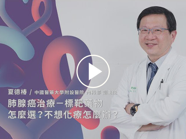 肺腺癌治療—標靶藥物怎麼選？不想化療怎麼辦？-夏德椿醫師