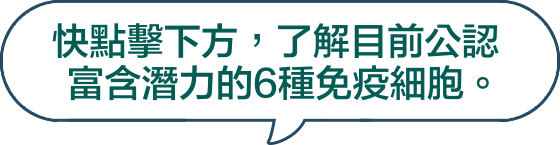 快點擊下方，了解目前公認富含潛力的6種免疫細胞。
